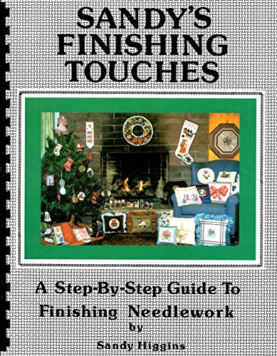 Sandy's Finishing Touches: A Step-By-Step Guide to Needlework Finishing