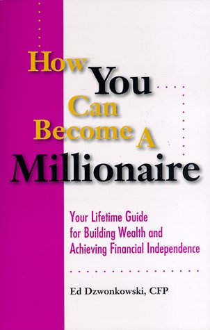How You Can Become a Millionaire: Your Lifetime Guide for Building Wealth and Achieving Financial...
