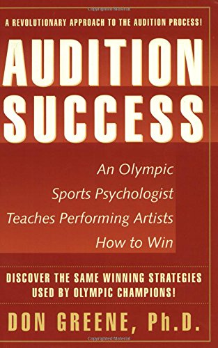 Audition Success : An Olympic Sports Psychologist Teaches Performing Artists How to Win - A Revol...