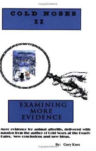 Cold Noses II: Examining More Evidence - More Evidence for Animal Afterlife, Delivered with Passi...