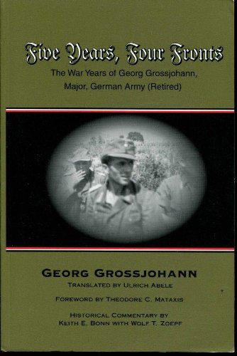 Five Years, Four Fronts: The War Years of Georg Grossjohann, Major, German Army (Retired)