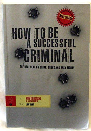 How to Be a Successful Criminal: The Real Deal on Crime, Drugs, and Easy Money