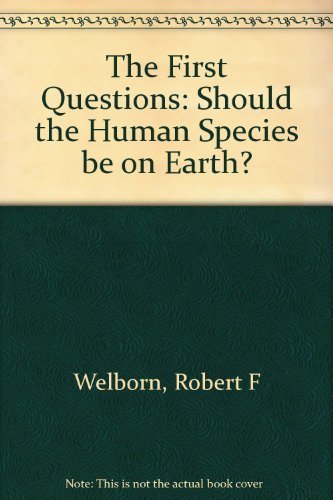 The First Question: Should the Human Species be on Earth? And Other Essays