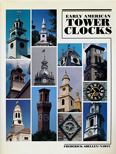 Early American Tower Clocks: Surviving American Tower Clocks from 1726 to 1870, with Profiles of ...