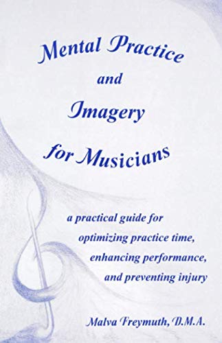 Mental Practice and Imagery for Musicians: a practical guide for optimizing practice time, enhancing performance, and preventing injury
Mental Practice and Imagery for Musicians: a practical guide for optimizing practice time, enhancing performance, and preventing injury