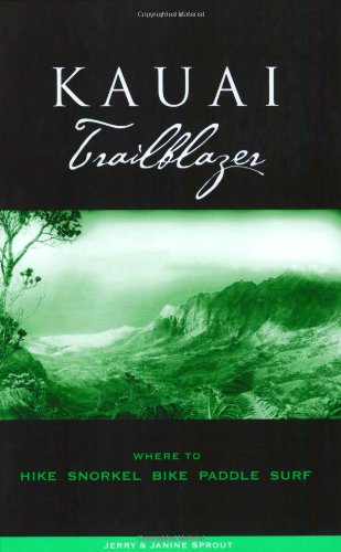 Kauai Trailblazer: Where to Hike, Snorkel, Bike, Paddle, Surf (