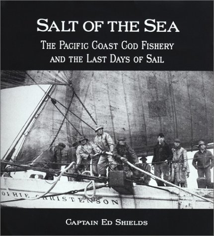 Salt of the Sea; The Pacific Coast Cod Fishery and the Last Days of Sail