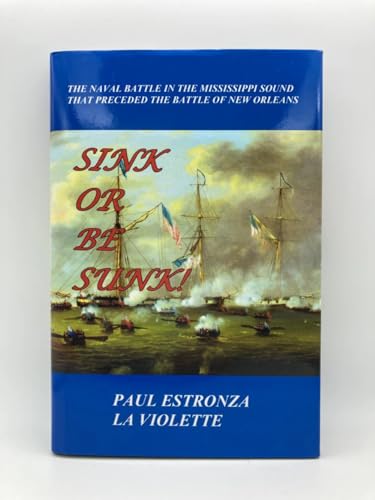 Sink or Be Sunk!: The Naval Battle in the Mississippi Sound That Preceded the Battle of New Orlea...