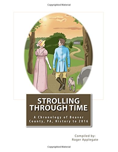 Strolling Through Time: A Chronology of Beaver County, PA, History to 2016
Strolling Through Time: A Chronology of Beaver County, PA, History to 2016