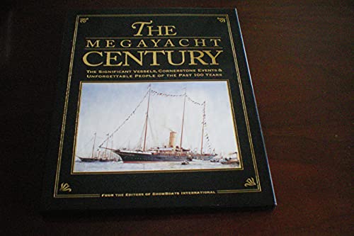 The Megayacht Century: The Significant Vessels, Cornerstone Events & Unforgettable People of the ...