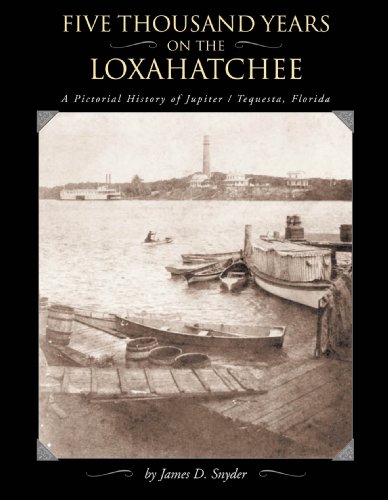 FIVE THOUSAND YEARS ON THE LOXAHATCHEE A Pictorial History of Jupiter / Tequesta, Florida