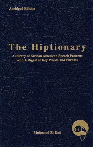 The Hiptionary: A Survey of African American Speech Patterns with a Digest of Key Words and Phrases
The Hiptionary: A Survey of African American Speech Patterns with a Digest of Key Words and Phrases