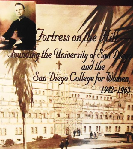 Fortress on the Hill: Founding the University of San Diego and the San Diego College for Women, 1942-1963
Fortress on the Hill: Founding the University of San Diego and the San Diego College for Women, 1942-1963