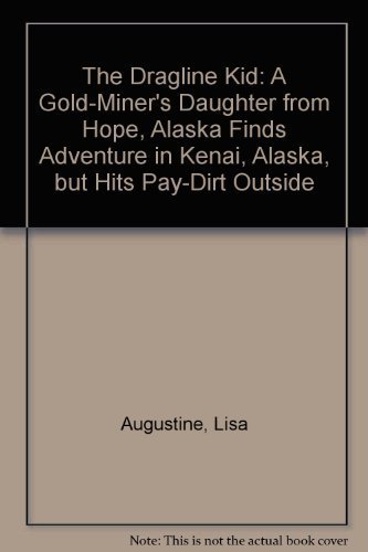 The Dragline Kid: A Gold-Miner's Daughter from Hope, Alaska Finds Adventure in Kenai, Alaska, but...
