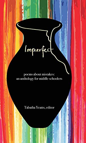 IMPERFECT: poems about mistakes: an anthology for middle schoolers