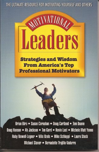 Motivational Leaders : Strategies and Wisdom From America'a Top Professional Motivators