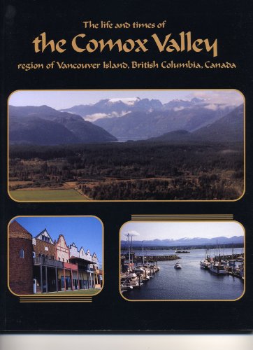 The Life and Times of the Comox Valley Region of Vancouver Island, British Columbia, Canada