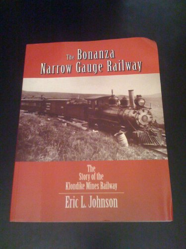 Bonanza narrow gauge railway: The story of the Klondike Mines Railway
