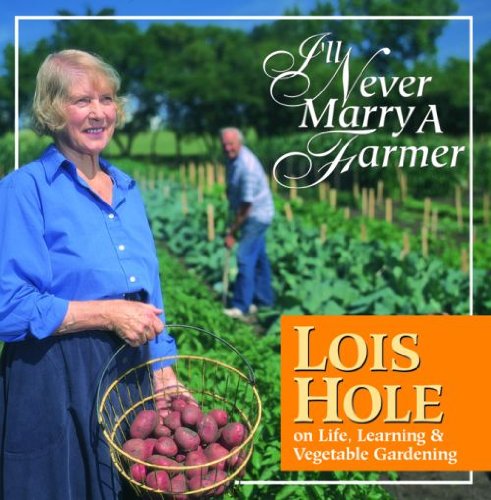 I'LL NEVER MARRY A FARMER Lois Hole on Life, Learning & Vegetable Gardening