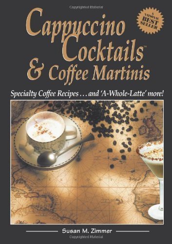 CAPPUCCINO COCKTAILS & COFFEE MARTINIS Specialty Coffee Recipes . And 'A-Whole-Latte' More !