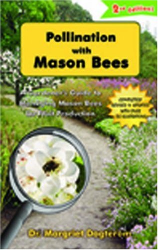 Pollination with Mason Bees: A Gardener and Naturalists' Guide to Managing Mason Bees for Fruit P...