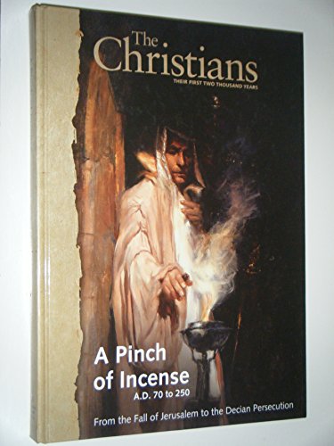 A Pinch of Incense - the Christians Their First Two Thousand Years A.D. 70 to 250 from the Fall o...