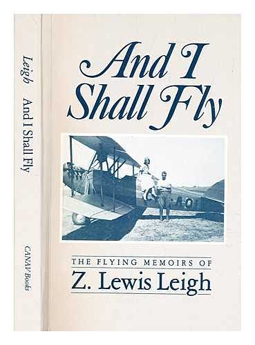 AND I SHALL FLY The Flying Memoirs of A. Lewis Leigh