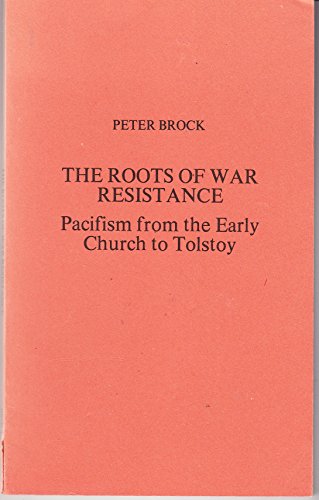 The Roots of War Resistance - Pacifism from the Early Church to Tolstoy
