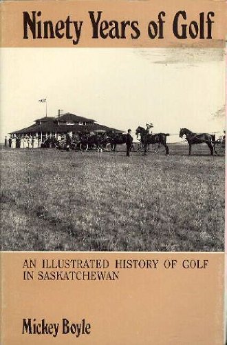 Ninety Years of Golf: An Illustrated History of Golf in Saskatchewan