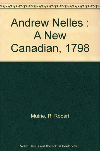 Andrew Nelles: A New Canadian, 1798 His Life, Ancestry and Some of His Descendants