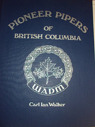 Pioneer Pipers of British Columbia. A Biographical Directory of Pipers Active in British Columbia...