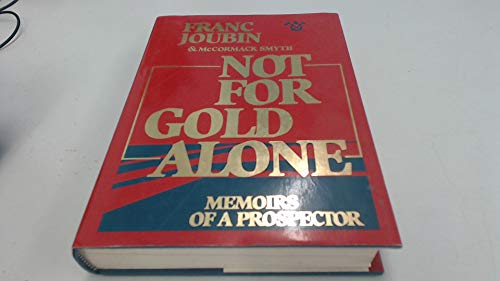 NOT FOR GOLD ALONE, MEMOIRS OF A PROSPECTOR