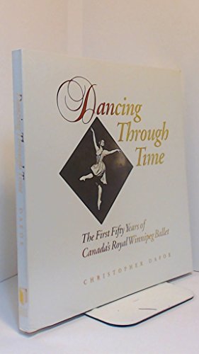 Dancing Through Time : The First Fifty Years of Canada's Royal Winnipeg Ballet