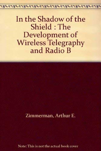In the Shadow of the Shield : The Development of Wireless Telegraphy and Radio Broadcasting