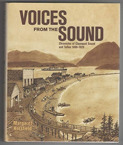 Voices from the Sound : Chronicles of Clayoquot Sound and Tofino, 1899-1929 (Signed copy)