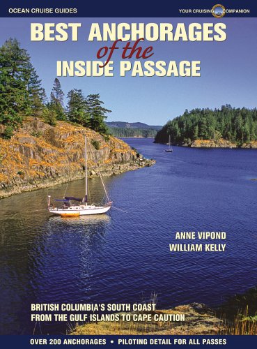 BEST ANCHORAGES OF THE INSIDE PASSAGE British Columbia's South Coast from the Gulf Islands to Cap...