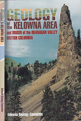 Geology of the Kelowna Area and Origin of the Okanagan Valley - British Columbia.