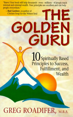 The Golden Guru : 10 Spiritually Based Principles to Success, Fulfillment & Wealth