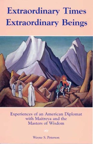 Extraordinary Times, Extraordinary Beings: Experiences of an American Diplomat with Maitreya and ...