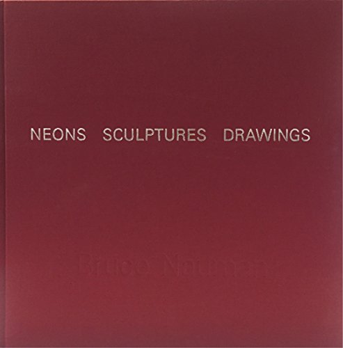 Bruce Nauman: Neons Sculptures Drawings
