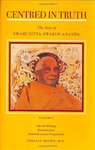Centred in Truth: The Story of Swami Nitya-Swarup-Ananda, Volume One ( I ) and Volume Two ( 2 )
