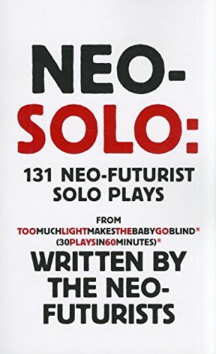 Neo-Solo: 131 Neo-Futurist Solo Plays: from Too Much Light Makes the Baby Go Blind (30 Plays in 60 Minutes)
Neo-Solo: 131 Neo-Futurist Solo Plays: from Too Much Light Makes the Baby Go Blind (30 Plays in 60 Minutes)