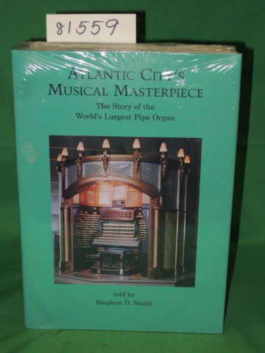 Atlantic Citys Musical Masterpiece: The Story of the Worlds Largest Pipe Organ