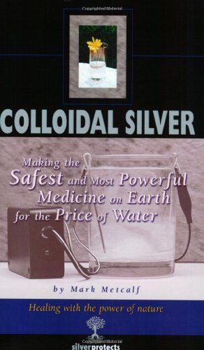 Colloidal Silver : Making the Safest and Most Powerful Medicine on Earth for the Price of Water
Colloidal Silver : Making the Safest and Most Powerful Medicine on Earth for the Price of Water