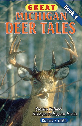 Great Michigan Deer Tales, Book 4: Stories Behind Michigans Biggest Bucks