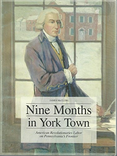 Nine Months in York Town: American Revolutionaries Labor on Pennsylvania's Frontier