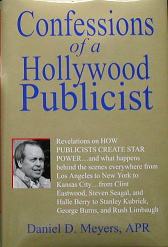 Confessions of a Hollywood Publicist: Revelations on How Publicists Create Star Power-- and What ...