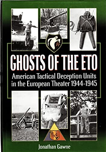 Ghosts of the Eto: American Tactical Deception Units in the European Theater, 1944 - 1945
