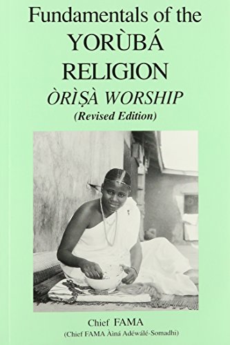 Fundamentals of the Yoruba Religion (Orisa Worship) Chief Fama