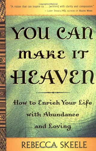 You Can Make It Heaven : How to Enrich Your Life with Abundance and Loving